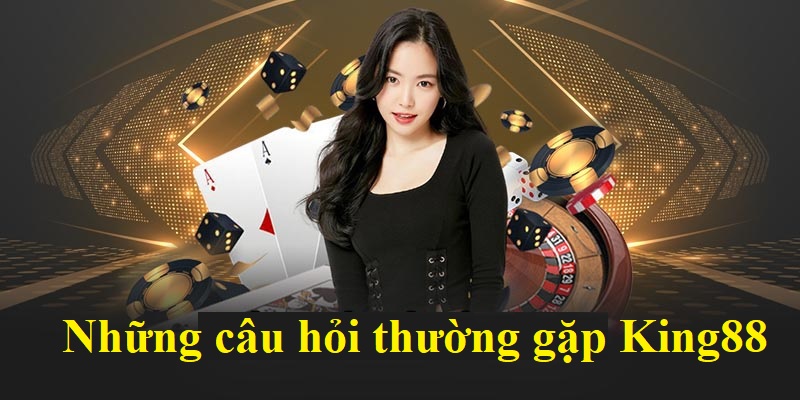 Những câu hỏi thường gặp tại king88