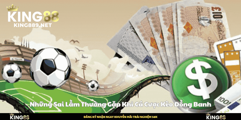 Những sai lầm khi cá cược kèo đồng banh